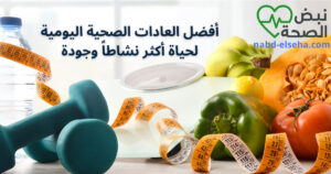 أفضل العادات الصحية اليومية لحياة أكثر نشاطاً وجودة